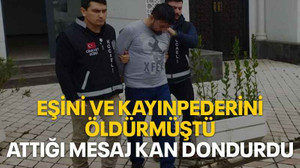 Eşini ve kayınpederini öldürmüştü, attığı mesaj kan dondurdu